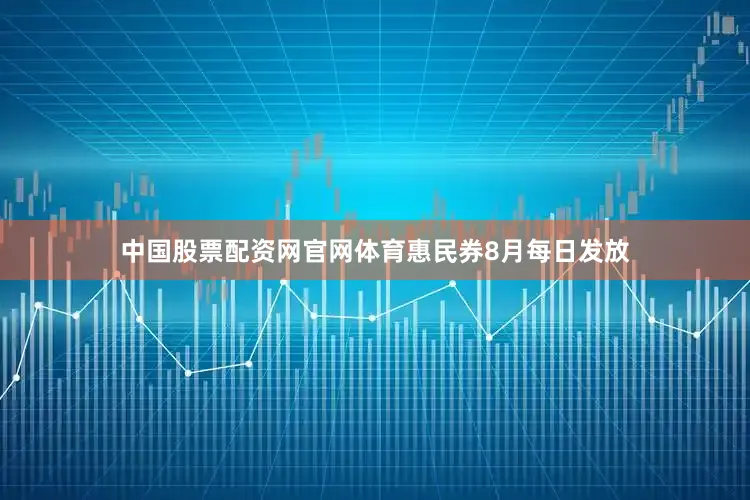 中国股票配资网官网体育惠民券8月每日发放